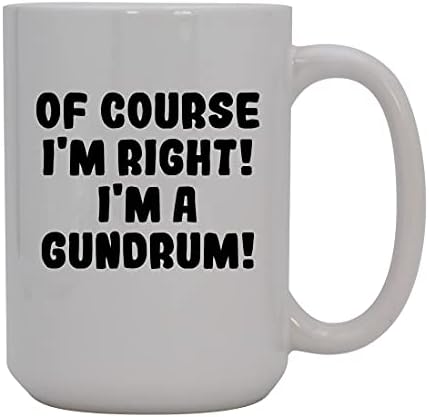Presentes Knick Knack, é claro que estou certo! Eu sou um Gundrum! - Caneca de café cerâmica de 15 onças, branco