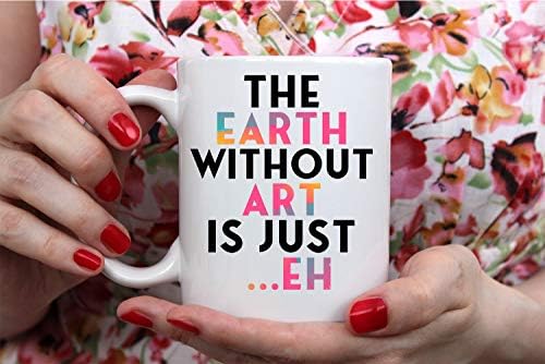 A Terra sem arte é apenas eh 11 onças de chá de café caneca ótima para mulheres professores de aniversário engraçado idéias para ela, amigos, irmã, tia, mãe, mãe, família