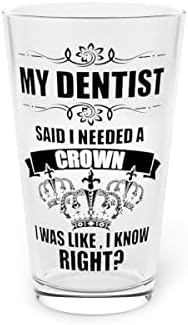 Cerveja de vidro de cerveja 16oz hilariante, meu dentista disse que precisava de um entusiasta do entusiasta da coroa Ortodontista de odontologia odontológica humorística 16oz